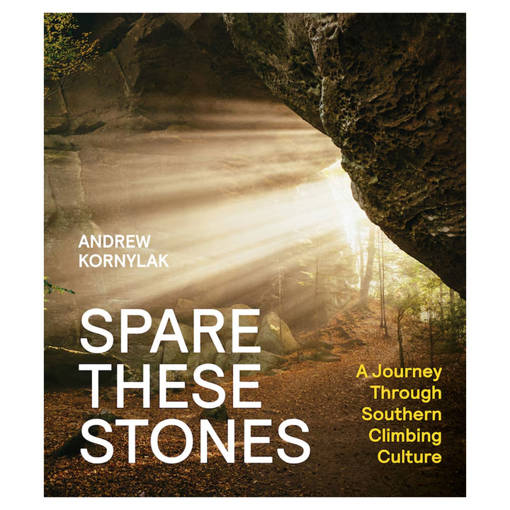 Spare These Stones: A Journey Through Southern Climbing Culture by Andrew Kornylak