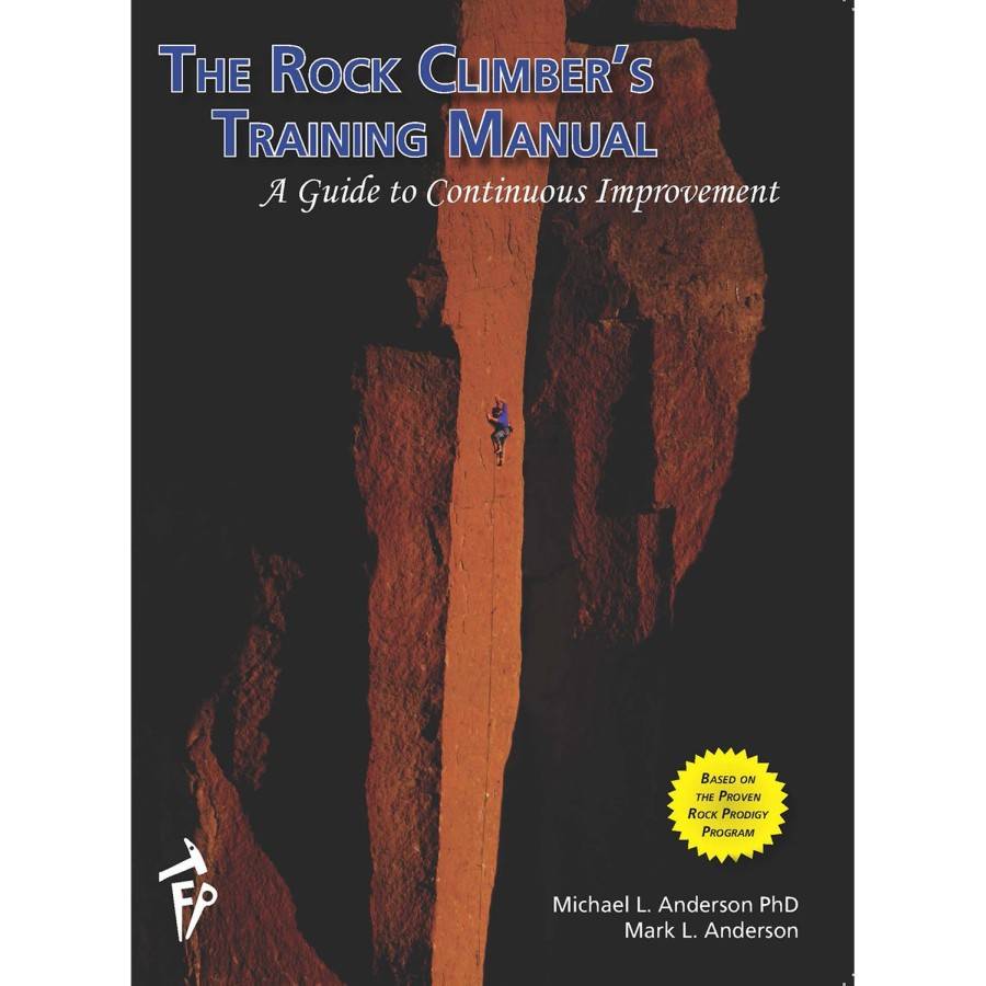 The Rock Climber's Training Manual: A Guide to Continuous Improvement